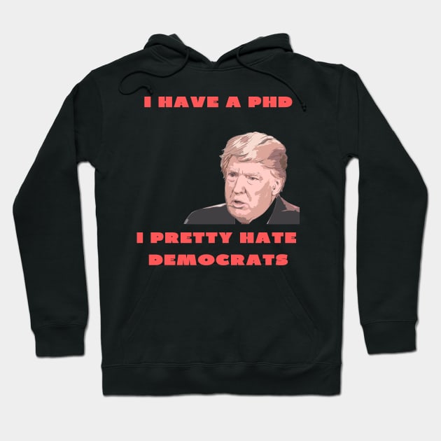 I have a PHD i pretty hate democrats Hoodie by IOANNISSKEVAS